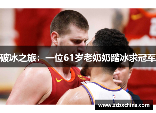 破冰之旅：一位61岁老奶奶踏冰求冠军